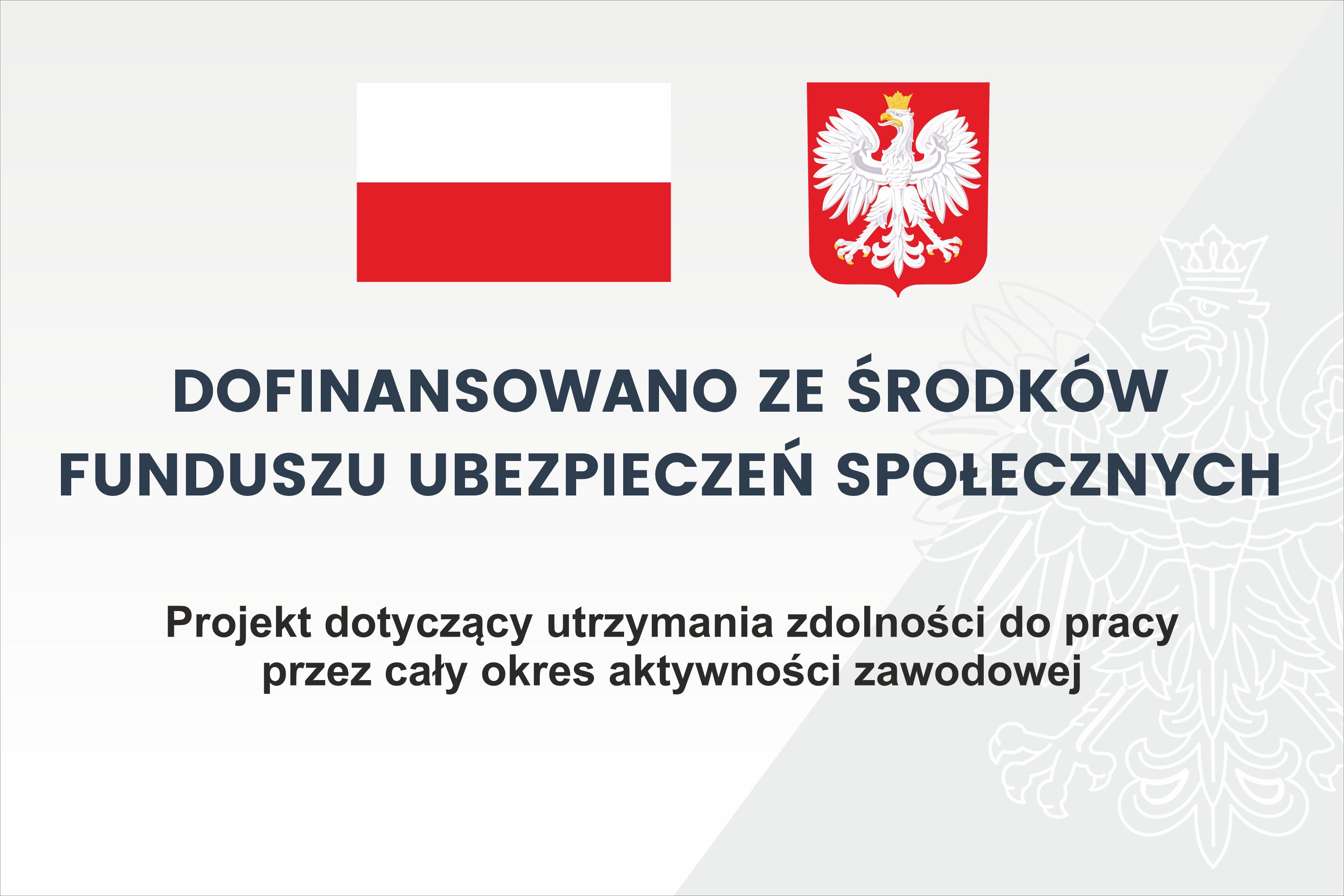 Dofinansowano ze środków Funduszu Ubezpieczeń Społecznych. Projekt dotyczący utrzymania zdolności do pracy przez cały okres aktywności zawodowej.